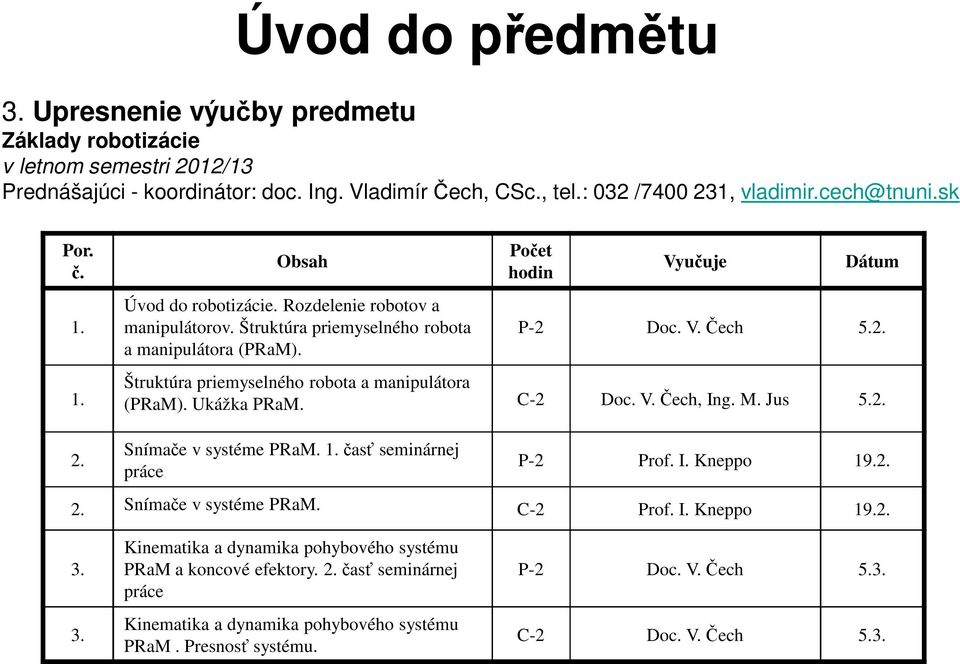 Doc. V. Čech 5.2. Štruktúra priemyselného robota a manipulátora (PRaM). Ukážka PRaM. C-2 Doc. V. Čech, Ing. M. Jus 5.2. 2. Snímače v systéme PRaM. 1. časť seminárnej práce P-2 Prof. I. Kneppo 19.2. 2. Snímače v systéme PRaM. C-2 Prof.