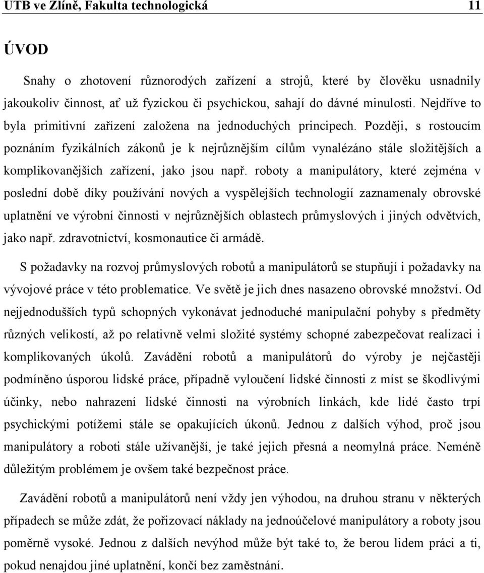 Později, s rostoucím poznáním fyzikálních zákonů je k nejrůznějším cílům vynalézáno stále složitějších a komplikovanějších zařízení, jako jsou např.