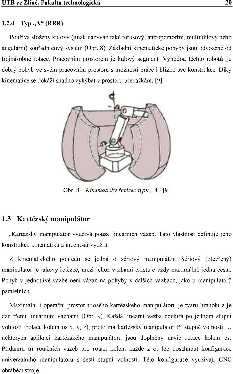 Výhodou těchto robotů je dobrý pohyb ve svém pracovním prostoru s možností práce i blízko své konstrukce. Díky kinematice se dokáží snadno vyhýbat v prostoru překážkám. [9] Obr.