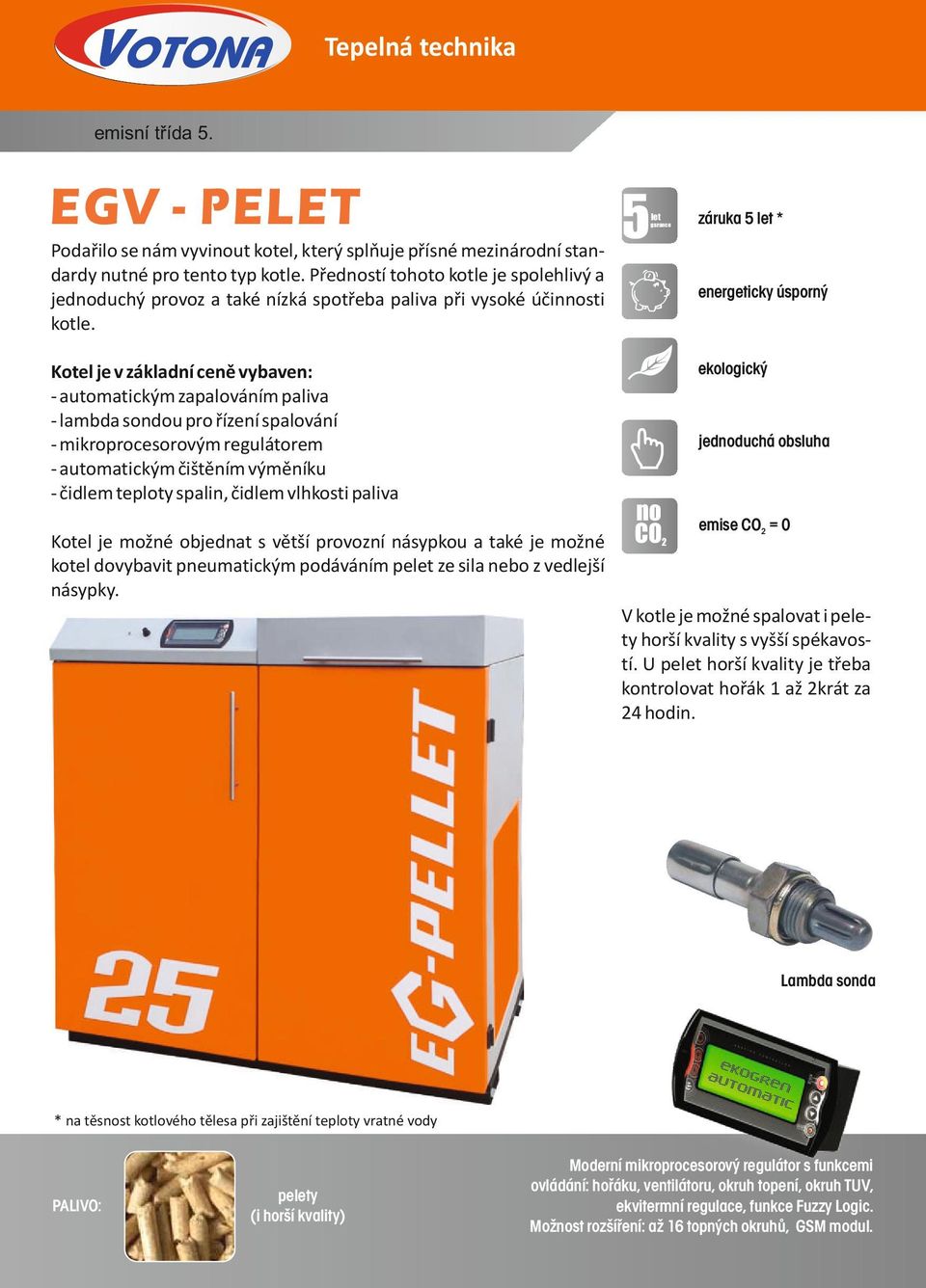 záruka let * 1 energeticky úsporný ekologický Kotel je v základní ceně vybaven: - automatickým zapalováním paliva - lambda sondou pro řízení spalování - mikroprocesorovým regulátorem - automatickým