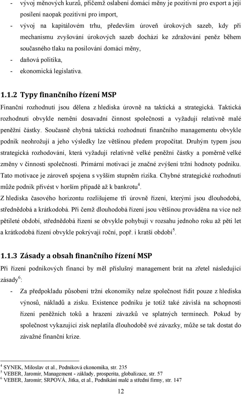 1.2 Typy finančního řízení MSP Finanční rozhodnutí jsou dělena z hlediska úrovně na taktická a strategická.