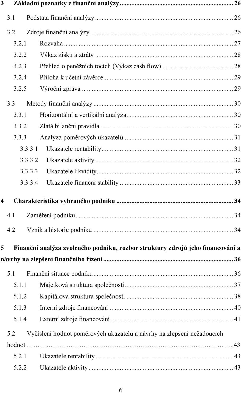 .. 31 3.3.3.1 Ukazatele rentability... 31 3.3.3.2 Ukazatele aktivity... 32 3.3.3.3 Ukazatele likvidity... 32 3.3.3.4 Ukazatele finanční stability... 33 4 Charakteristika vybraného podniku... 34 4.