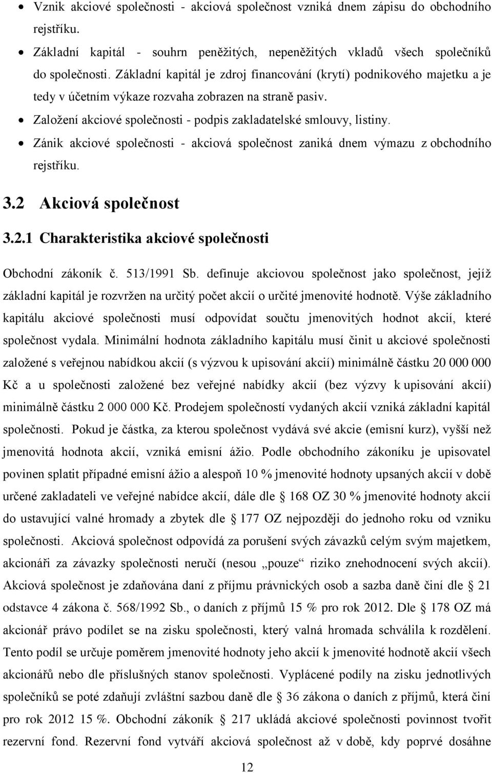 Zánik akciové společnosti - akciová společnost zaniká dnem výmazu z obchodního rejstříku. 3.2 Akciová společnost 3.2.1 Charakteristika akciové společnosti Obchodní zákoník č. 513/1991 Sb.