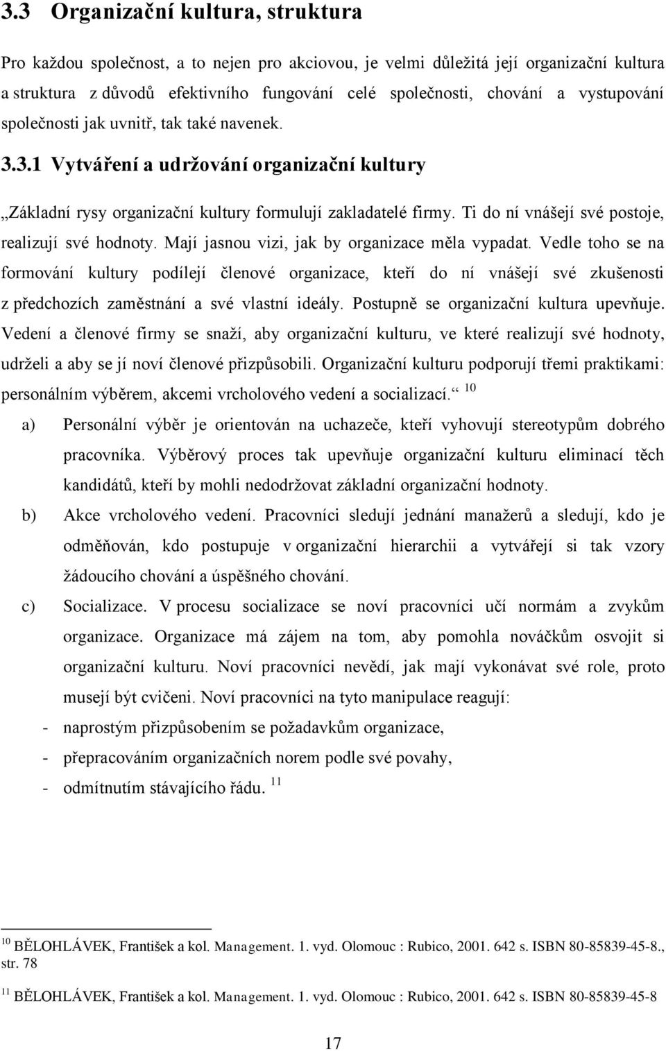 Ti do ní vnášejí své postoje, realizují své hodnoty. Mají jasnou vizi, jak by organizace měla vypadat.