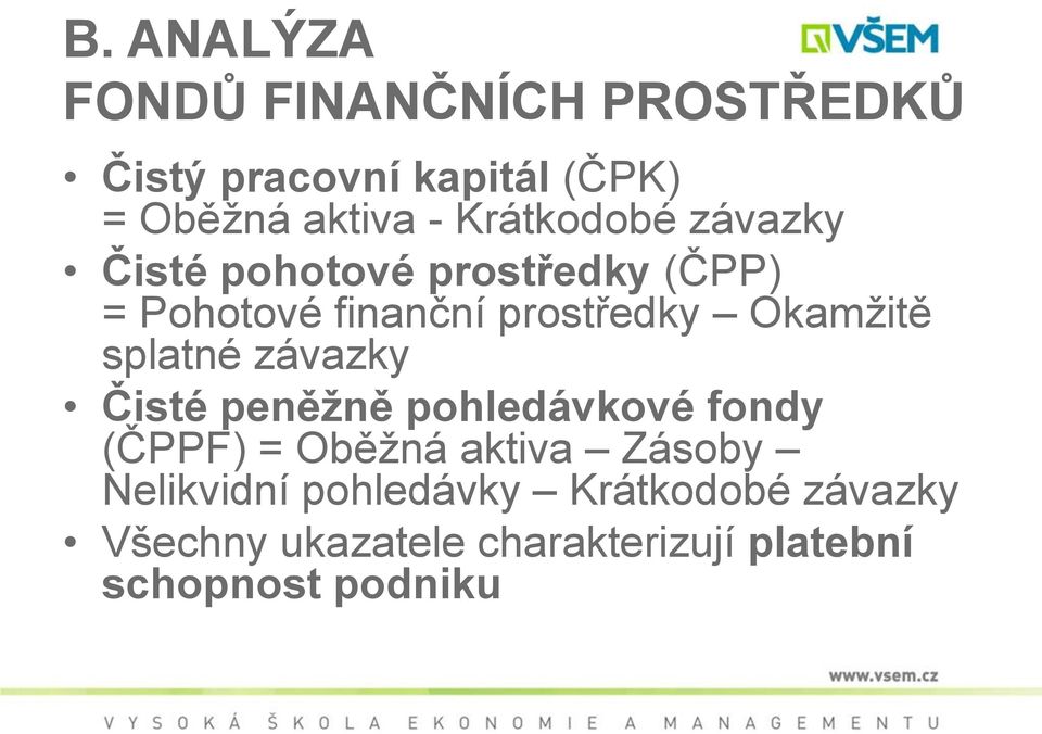 Okamžitě splatné závazky Čisté peněţně pohledávkové fondy (ČPPF) = Oběžná aktiva Zásoby