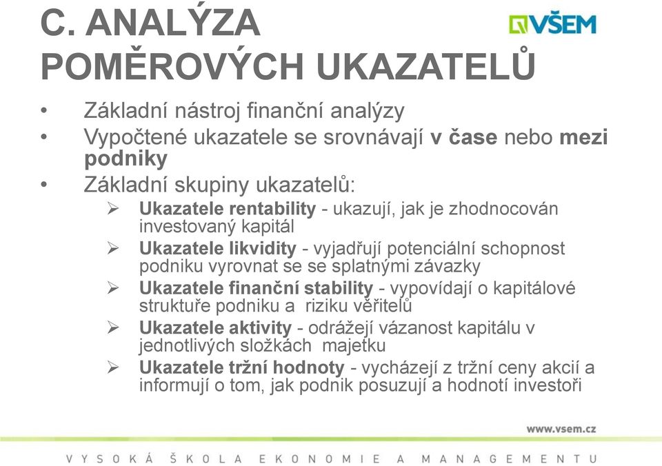 vyrovnat se se splatnými závazky Ukazatele finanční stability - vypovídají o kapitálové struktuře podniku a riziku věřitelů Ukazatele aktivity -