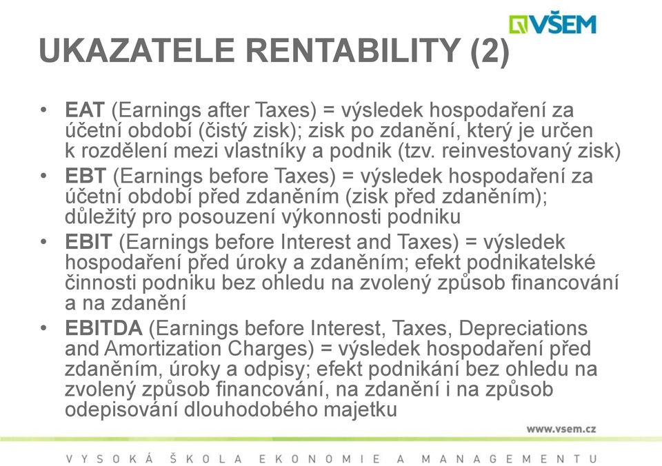 Interest and Taxes) = výsledek hospodaření před úroky a zdaněním; efekt podnikatelské činnosti podniku bez ohledu na zvolený způsob financování a na zdanění EBITDA (Earnings before Interest,