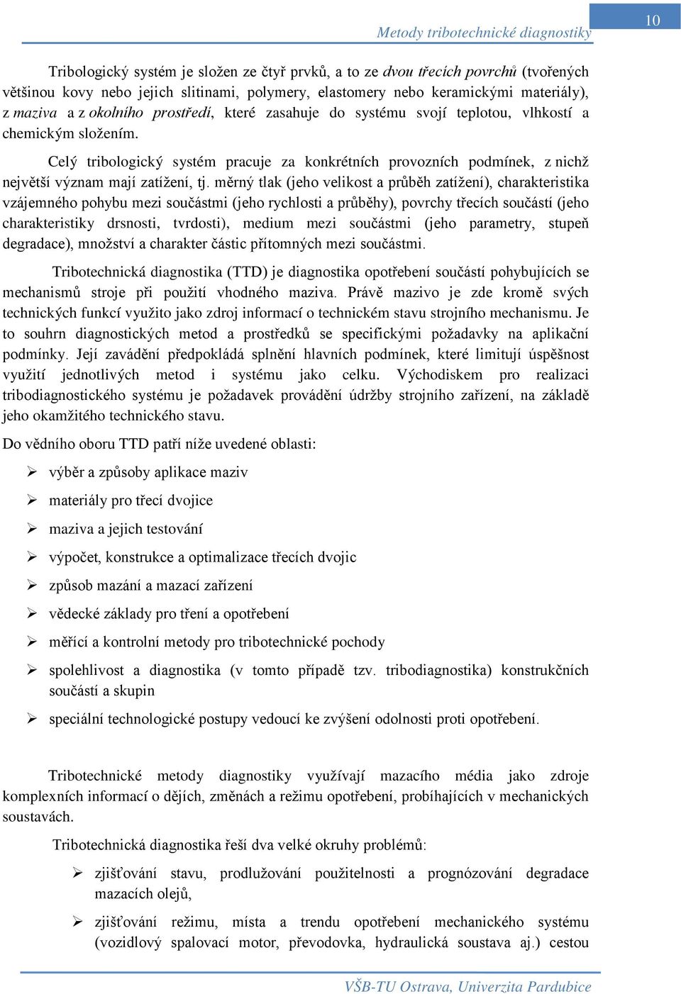 měrný tlak (jeho velikost a průběh zatížení), charakteristika vzájemného pohybu mezi součástmi (jeho rychlosti a průběhy), povrchy třecích součástí (jeho charakteristiky drsnosti, tvrdosti), medium