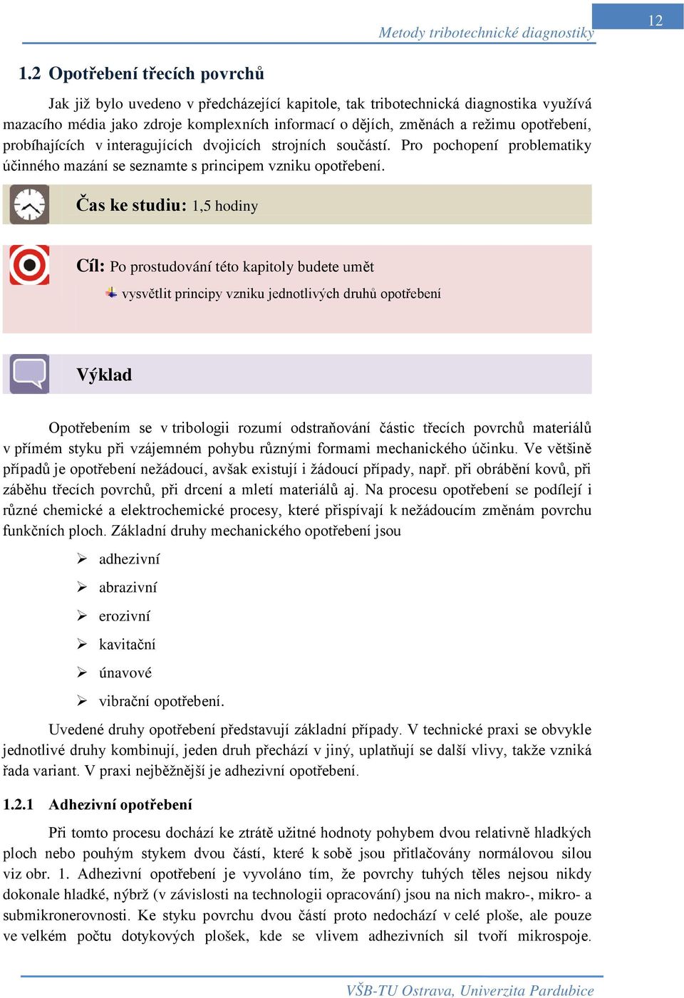 Čas ke studiu: 1,5 hodiny Cíl: Po prostudování této kapitoly budete umět vysvětlit principy vzniku jednotlivých druhů opotřebení Výklad Opotřebením se v tribologii rozumí odstraňování částic třecích