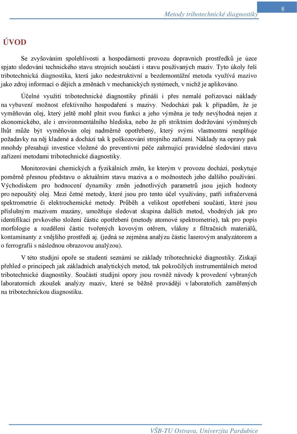 Účelné využití tribotechnické diagnostiky přináší i přes nemalé pořizovací náklady na vybavení možnost efektivního hospodaření s mazivy.