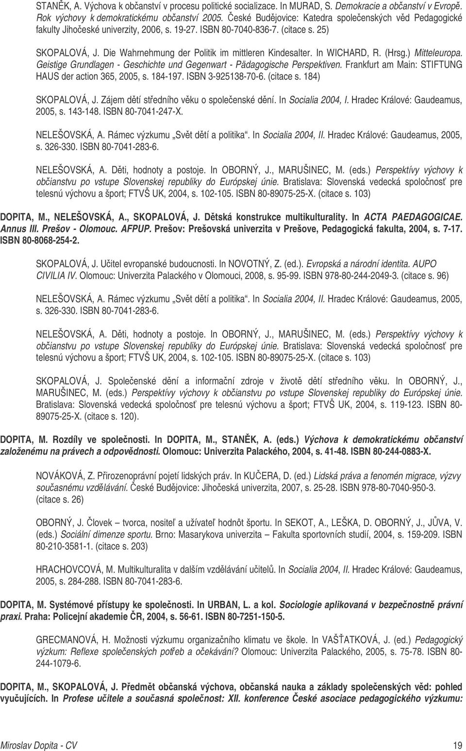 In WICHARD, R. (Hrsg.) Mitteleuropa. Geistige Grundlagen - Geschichte und Gegenwart - Pädagogische Perspektiven. Frankfurt am Main: STIFTUNG HAUS der action 365, 2005, s. 184-197. ISBN 3-925138-70-6.