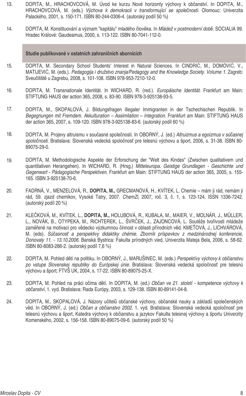 Hradec Králové: Gaudeamus, 2000, s. 113-122. ISBN 80-7041-112-0. Studie publikované v ostatních zahraniních sbornících 15. DOPITA, M. Secondary School Students Interest in Natural Sciences.