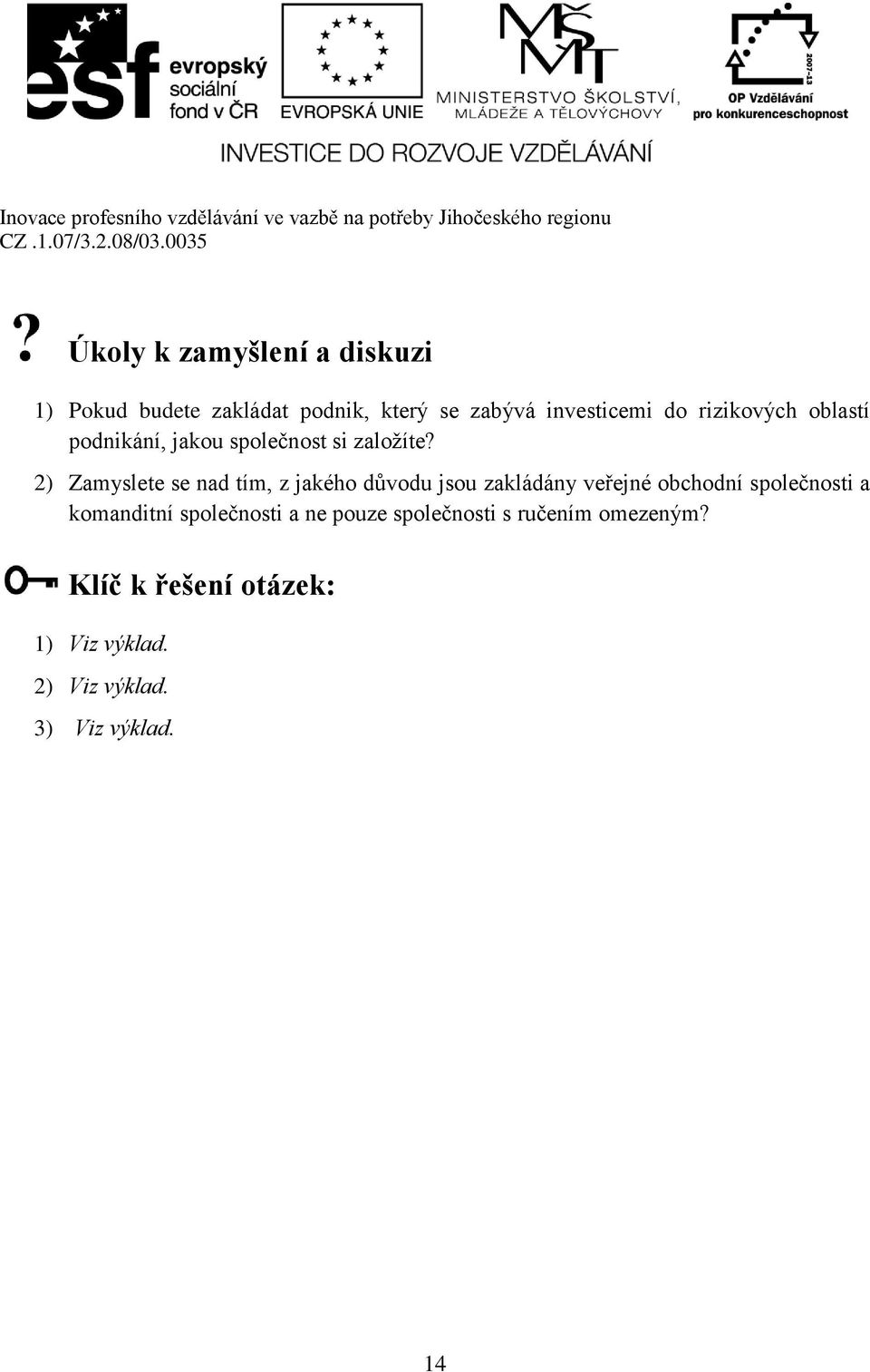 2) Zamyslete se nad tím, z jakého důvodu jsou zakládány veřejné obchodní společnosti a