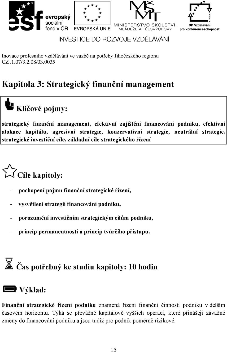 podniku, - porozumění investičním strategickým cílům podniku, - princip permanentnosti a princip tvůrčího přístupu.