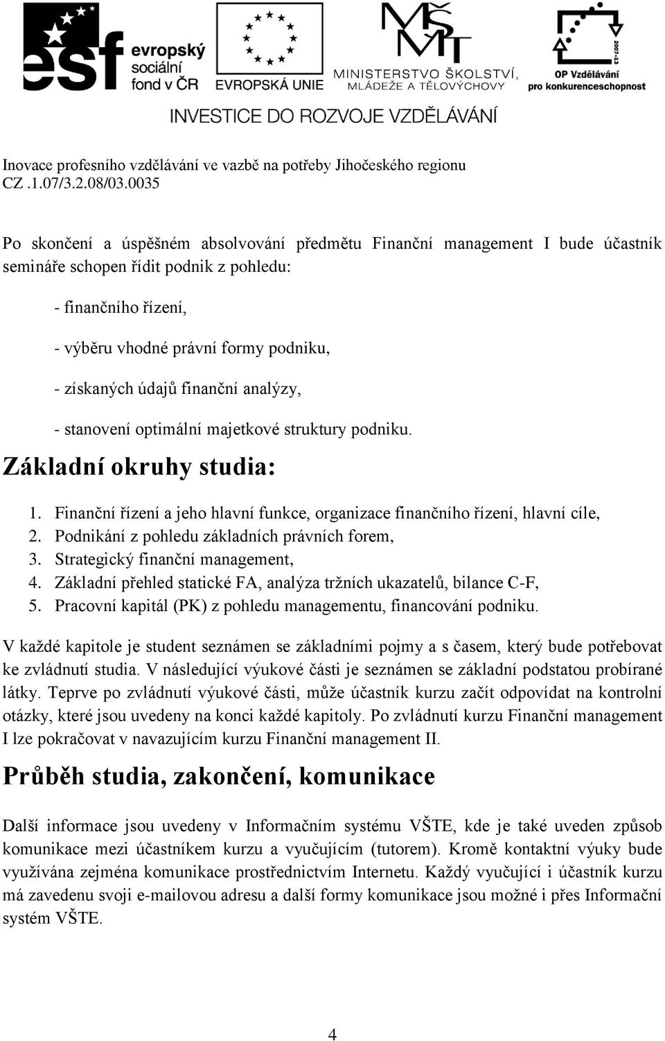 Podnikání z pohledu základních právních forem, 3. Strategický finanční management, 4. Základní přehled statické FA, analýza tržních ukazatelů, bilance C-F, 5.