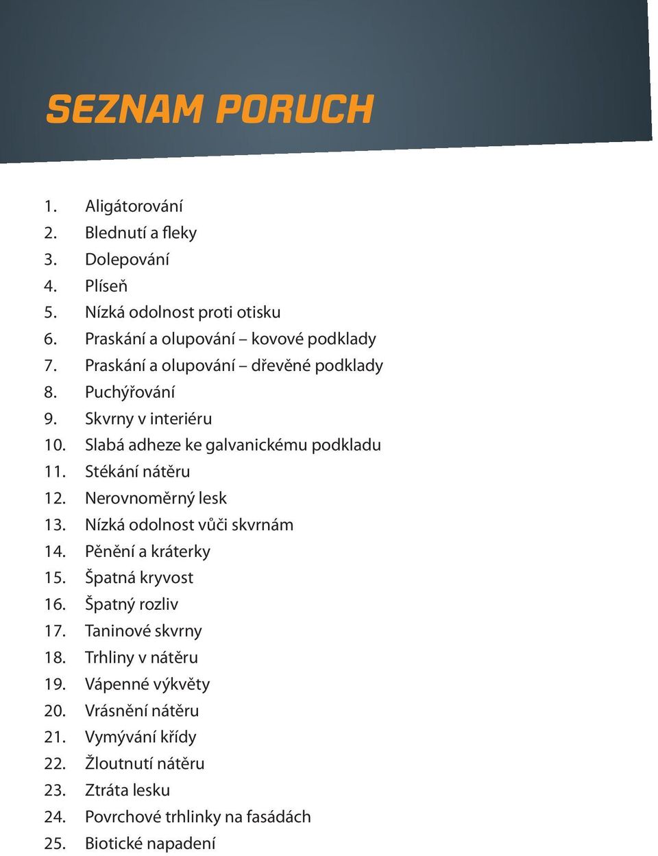 Nerovnoměrný lesk 13. Nízká odolnost vůči skvrnám 14. Pěnění a kráterky 15. Špatná kryvost 16. Špatný rozliv 17. Taninové skvrny 18.