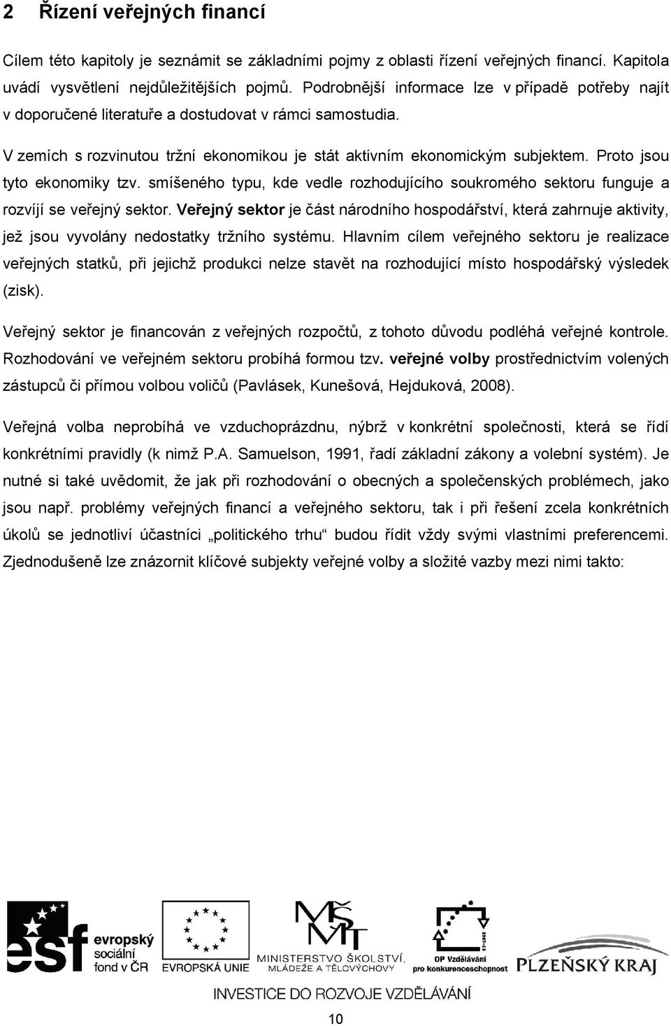 Proto jsou tyto ekonomiky tzv. smíšeného typu, kde vedle rozhodujícího soukromého sektoru funguje a rozvíjí se veřejný sektor.