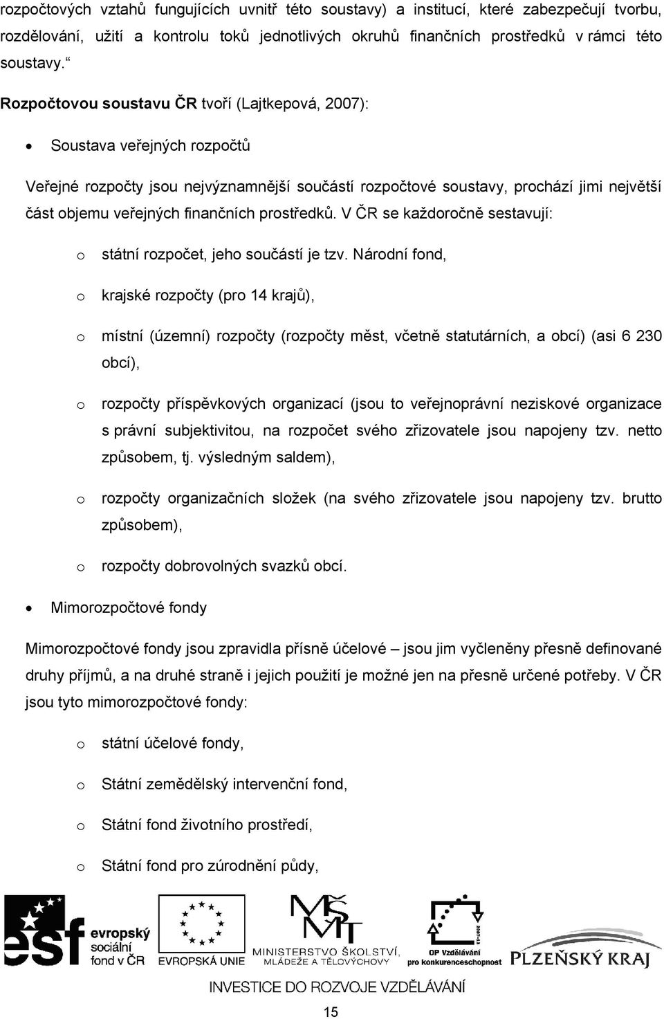 finančních prostředků. V ČR se každoročně sestavují: o státní rozpočet, jeho součástí je tzv.