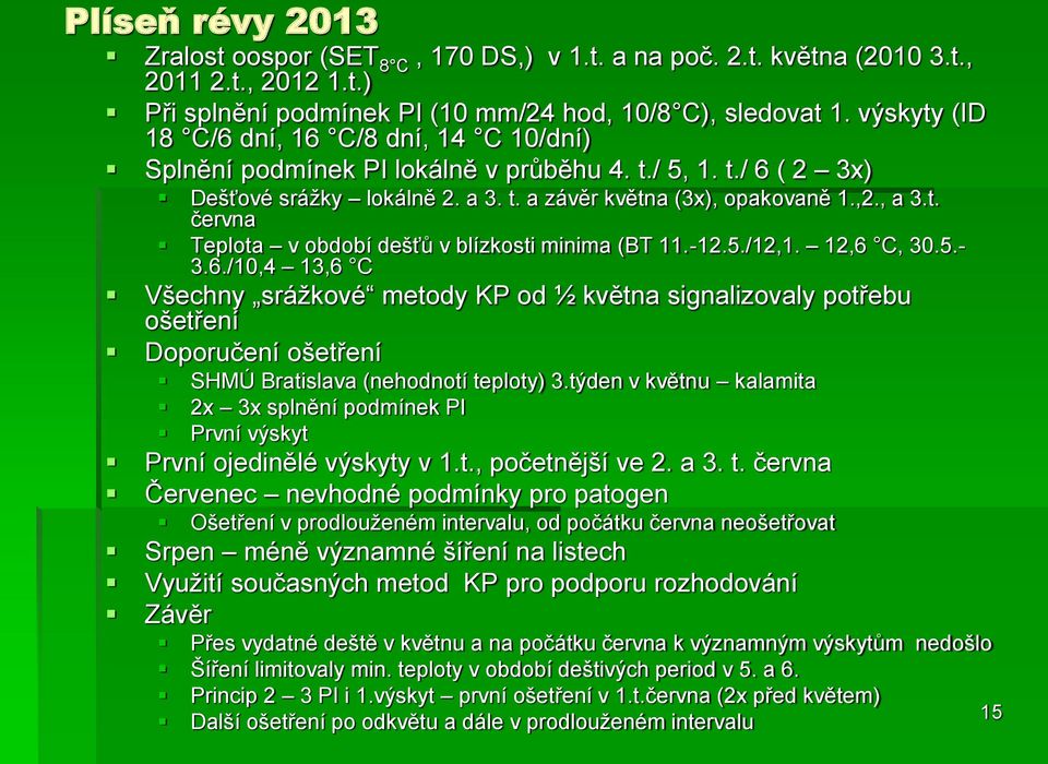 -12.5./12,1. 12,6 C, 30.5.- 3.6./10,4 13,6 C Všechny sráţkové metody KP od ½ května signalizovaly potřebu ošetření Doporučení ošetření SHMÚ Bratislava (nehodnotí teploty) 3.