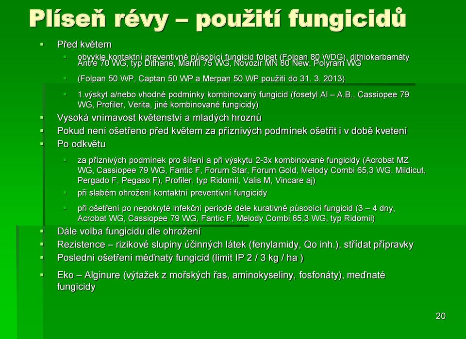 , Cassiopee 79 WG, Profiler, Verita, jiné kombinované fungicidy) Vysoká vnímavost květenství a mladých hroznů Pokud není ošetřeno před květem za příznivých podmínek ošetřit i v době kvetení Po