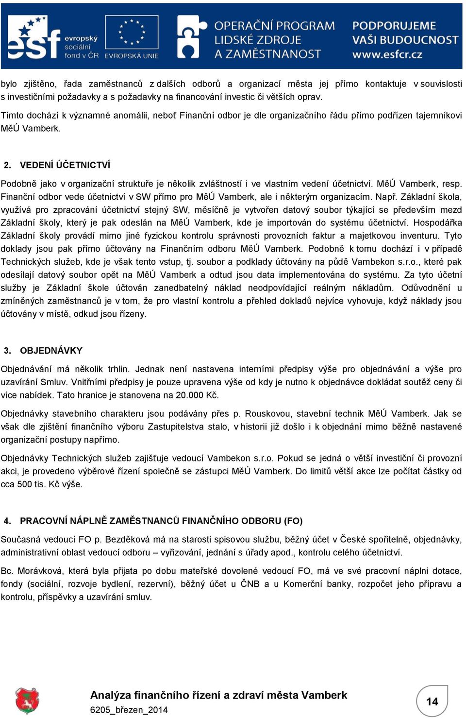 VEDENÍ ÚČETNITVÍ Podobně jako v organizační struktuře je několik zvláštností i ve vlastním vedení účetnictví. MěÚ Vamberk, resp.