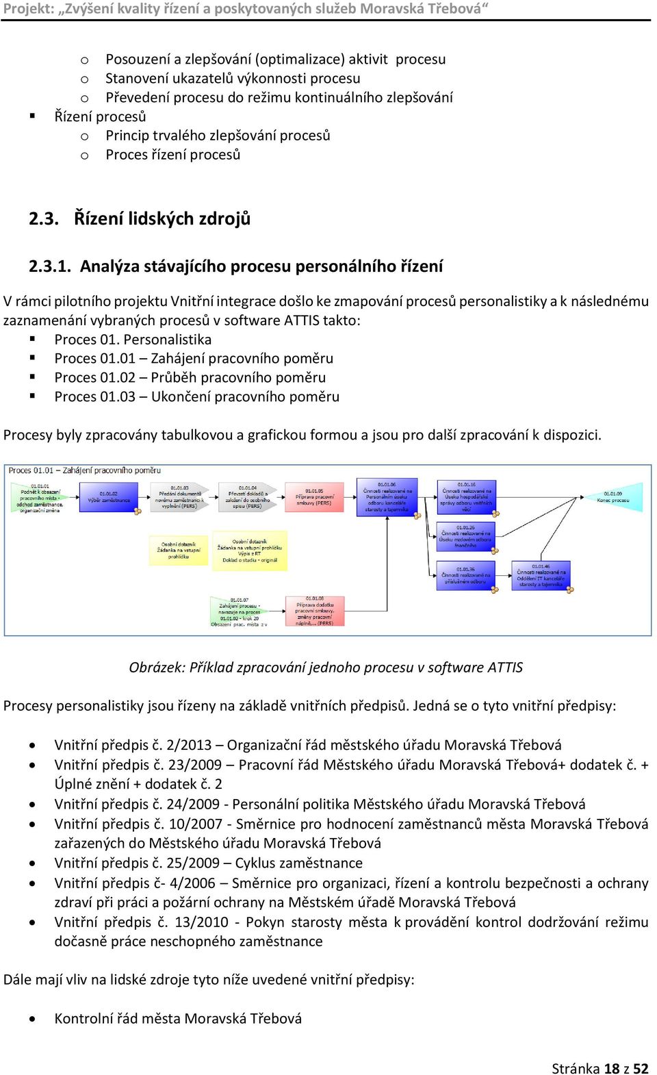 Analýza stávajícího procesu personálního řízení V rámci pilotního projektu Vnitřní integrace došlo ke zmapování procesů personalistiky a k následnému zaznamenání vybraných procesů v software ATTIS