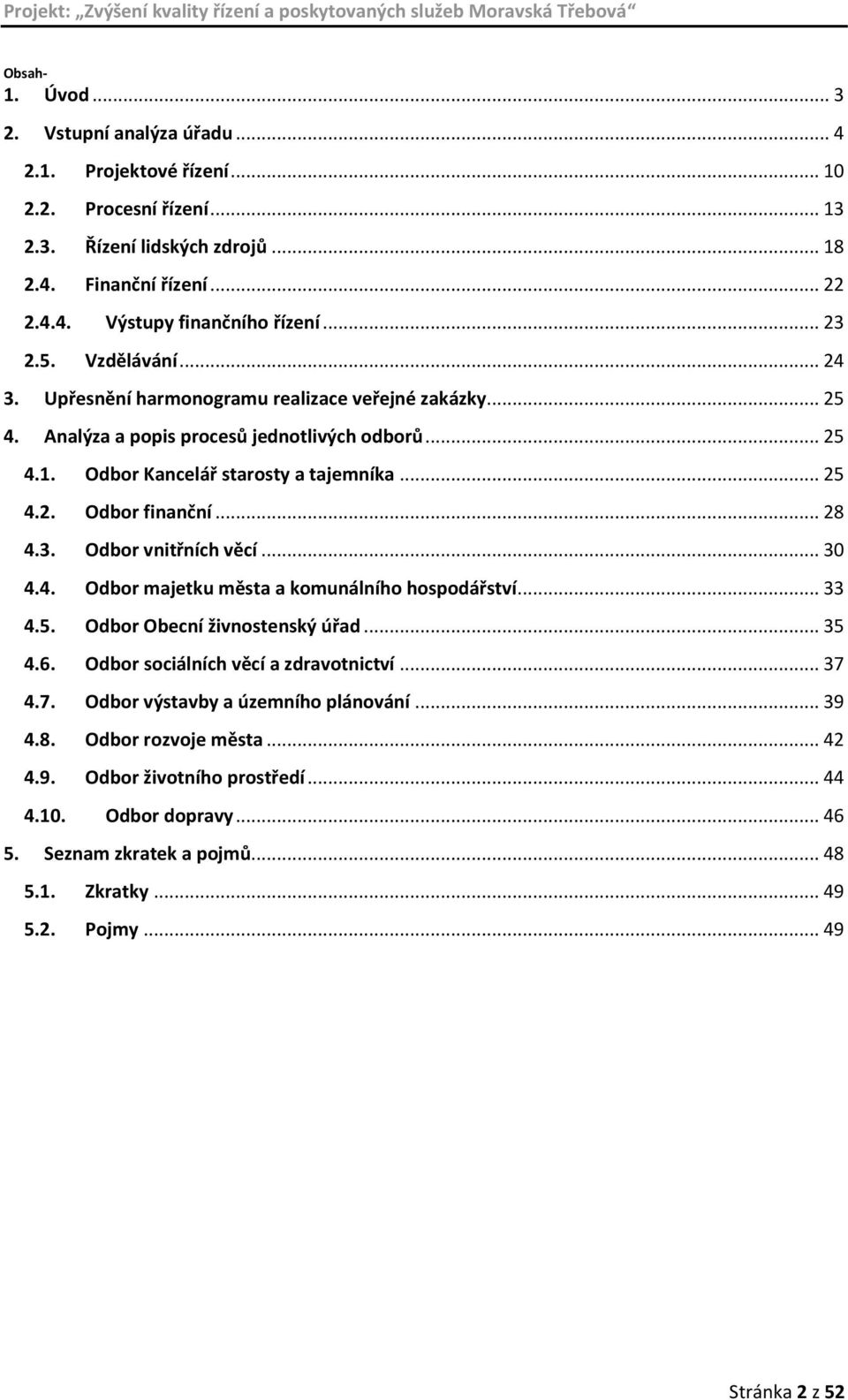 .. 28 4.3. Odbor vnitřních věcí... 30 4.4. Odbor majetku města a komunálního hospodářství... 33 4.5. Odbor Obecní živnostenský úřad... 35 4.6. Odbor sociálních věcí a zdravotnictví... 37 