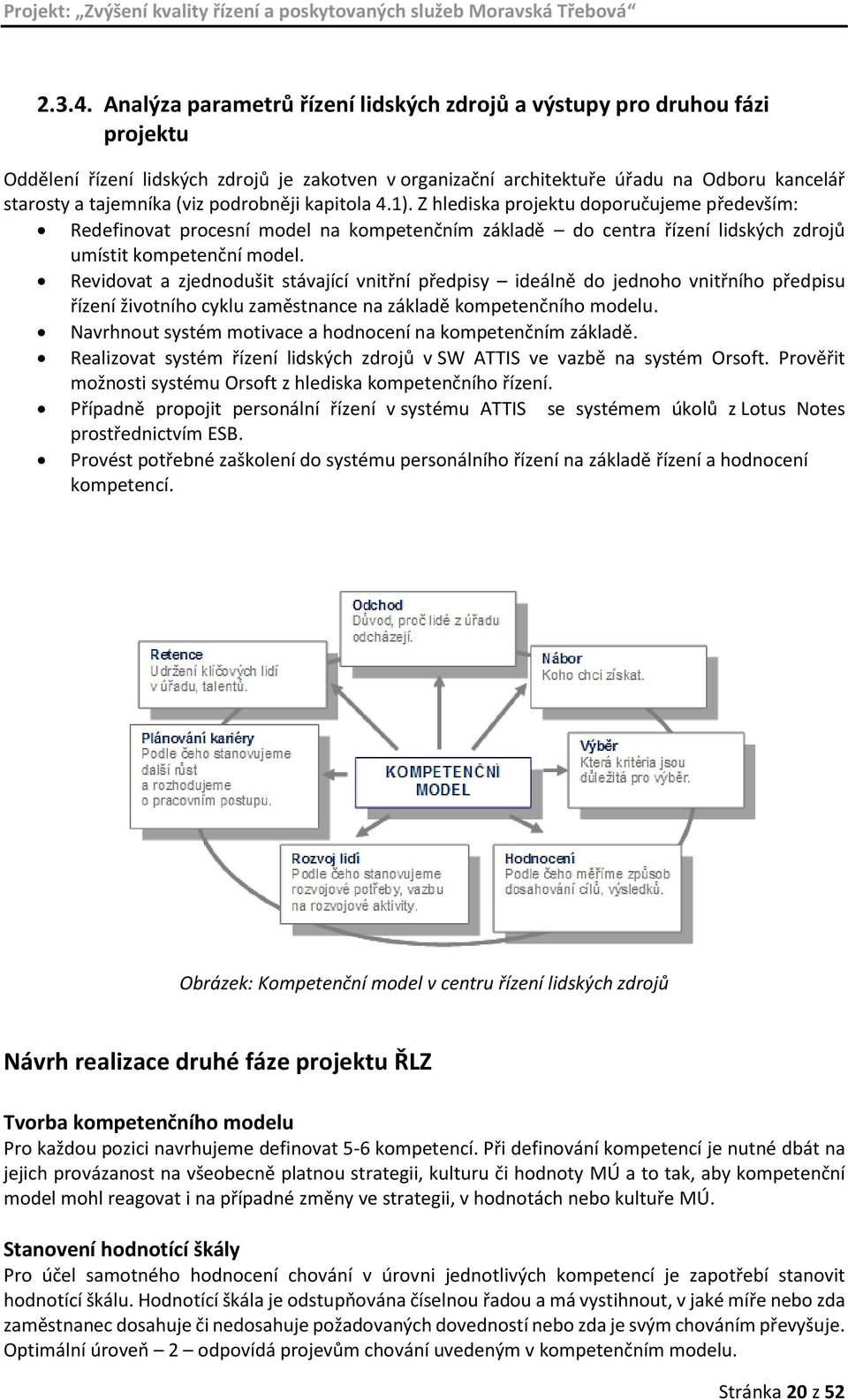 podrobněji kapitola 4.1). Z hlediska projektu doporučujeme především: Redefinovat procesní model na kompetenčním základě do centra řízení lidských zdrojů umístit kompetenční model.