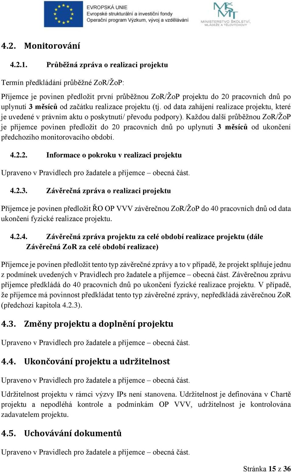 projektu (tj. od data zahájení realizace projektu, které je uvedené v právním aktu o poskytnutí/ převodu podpory).