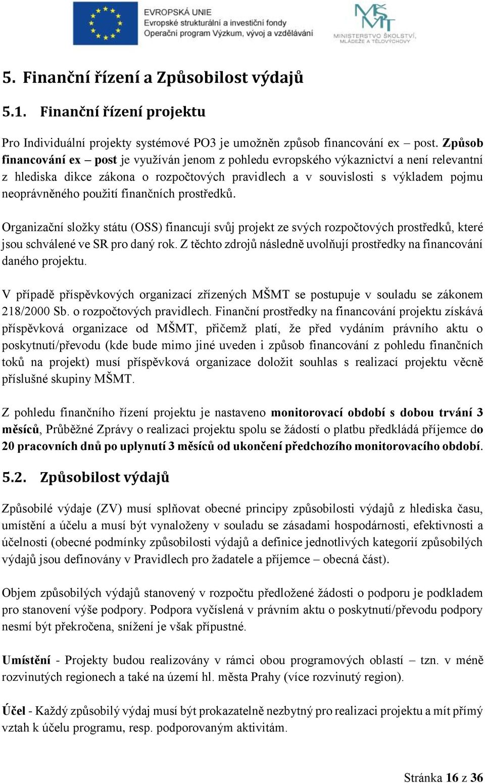 použití finančních prostředků. Organizační složky státu (OSS) financují svůj projekt ze svých rozpočtových prostředků, které jsou schválené ve SR pro daný rok.