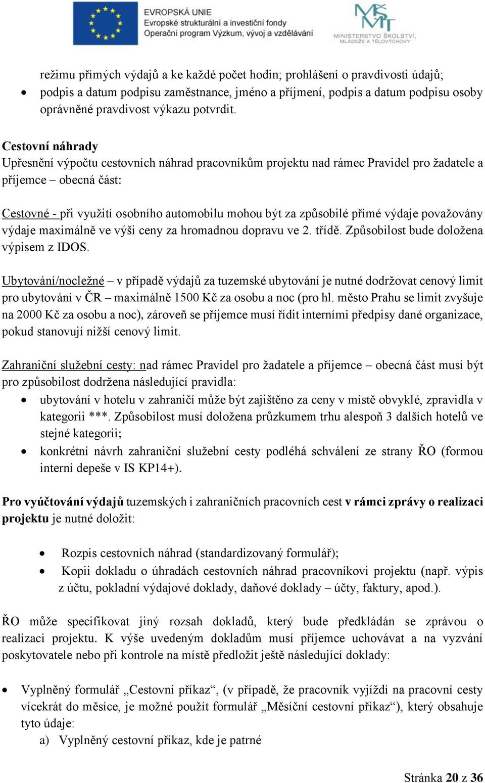 přímé výdaje považovány výdaje maximálně ve výši ceny za hromadnou dopravu ve 2. třídě. Způsobilost bude doložena výpisem z IDOS.