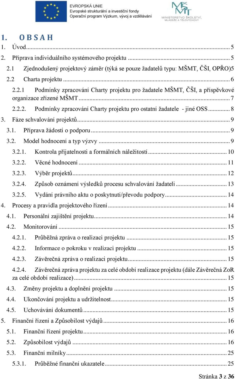 .. 10 3.2.2. Věcné hodnocení... 11 3.2.3. Výběr projektů... 12 3.2.4. Způsob oznámení výsledků procesu schvalování žadateli... 13 3.2.5. Vydání právního aktu o poskytnutí/převodu podpory... 14 4.