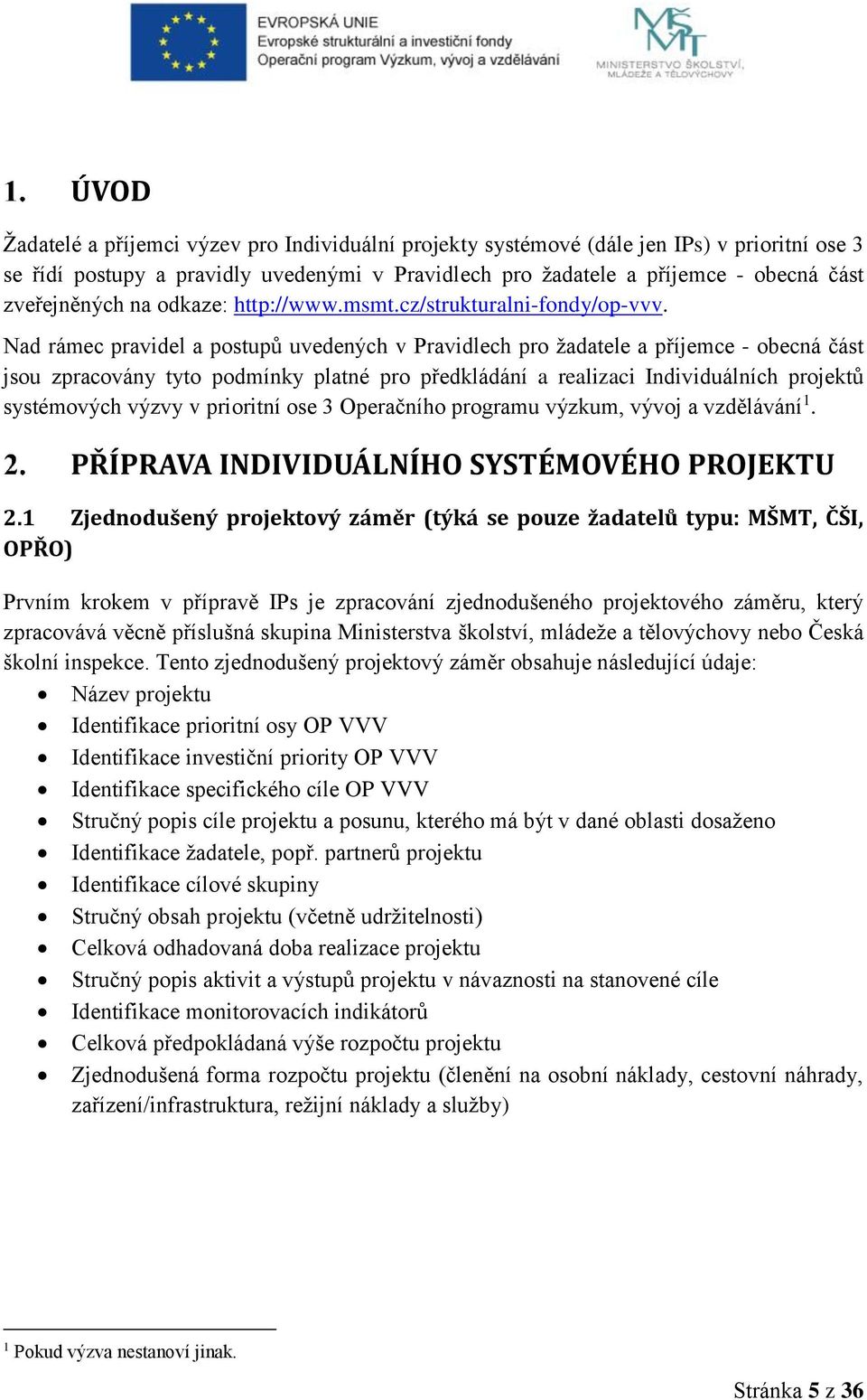 Nad rámec pravidel a postupů uvedených v Pravidlech pro žadatele a příjemce - obecná část jsou zpracovány tyto podmínky platné pro předkládání a realizaci Individuálních projektů systémových výzvy v