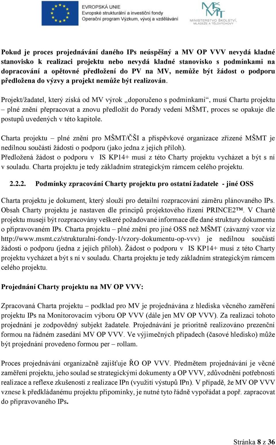 Projekt/žadatel, který získá od MV výrok doporučeno s podmínkami, musí Chartu projektu plné znění přepracovat a znovu předložit do Porady vedení MŠMT, proces se opakuje dle postupů uvedených v této