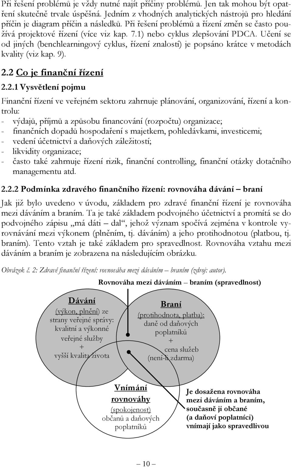 Učení se od jiných (benchlearningový cyklus, řízení znalostí) je popsáno krátce v metodách kvality (viz kap. 9). 2.