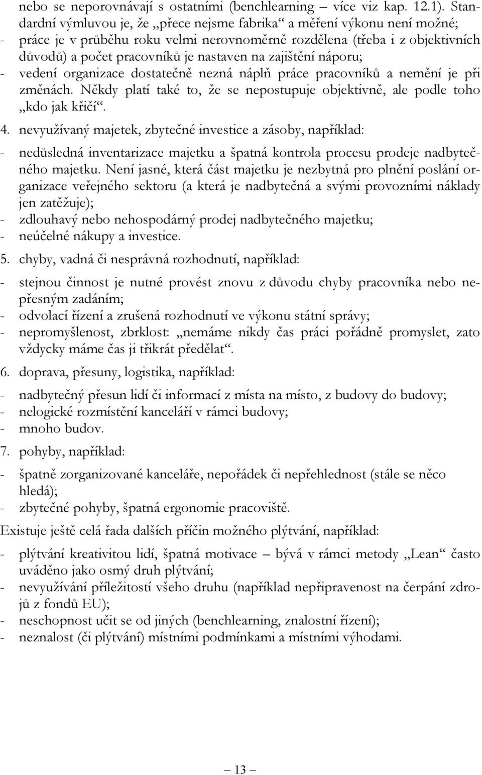 zajištění náporu; - vedení organizace dostatečně nezná náplň práce pracovníků a nemění je při změnách. Někdy platí také to, že se nepostupuje objektivně, ale podle toho kdo jak křičí. 4.