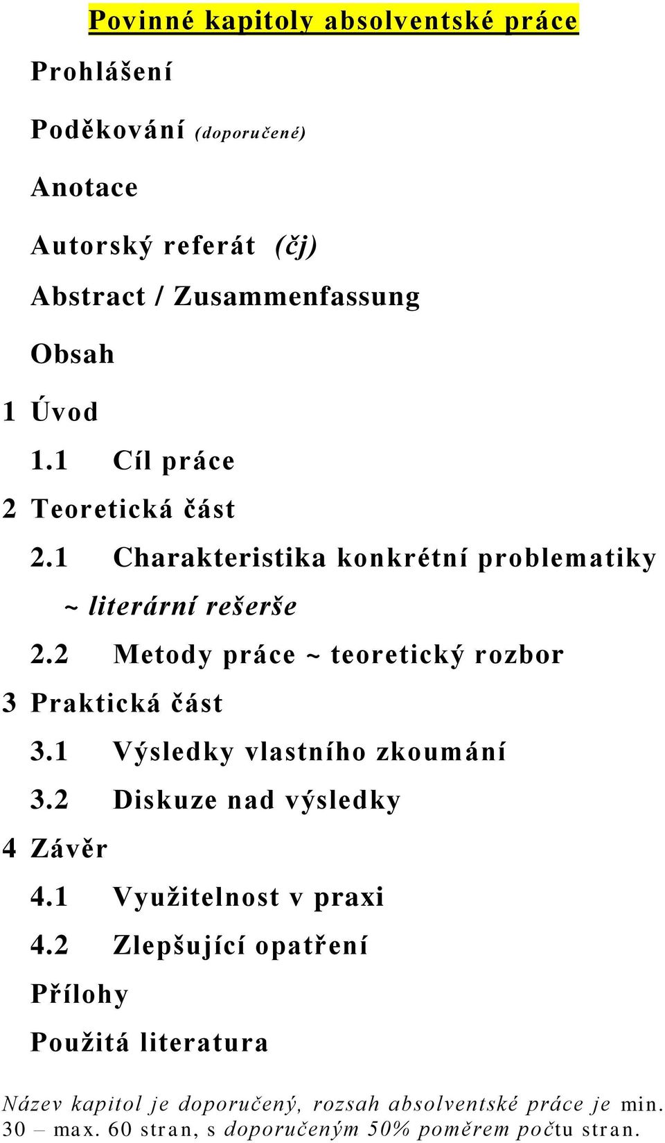 2 Metody práce ~ teoretický rozbor 3 Praktická část 3.1 Výsledky vlastního zkoumání 3.2 Diskuze nad výsledky 4 Závěr 4.