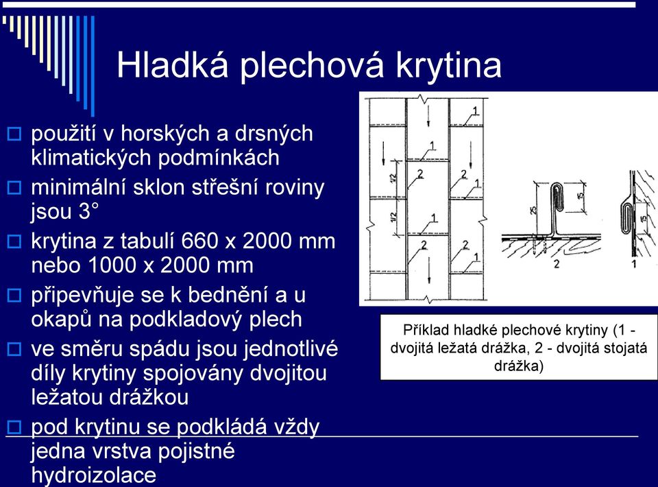 směru spádu jsou jednotlivé díly krytiny spojovány dvojitou leţatou dráţkou pod krytinu se podkládá vţdy jedna