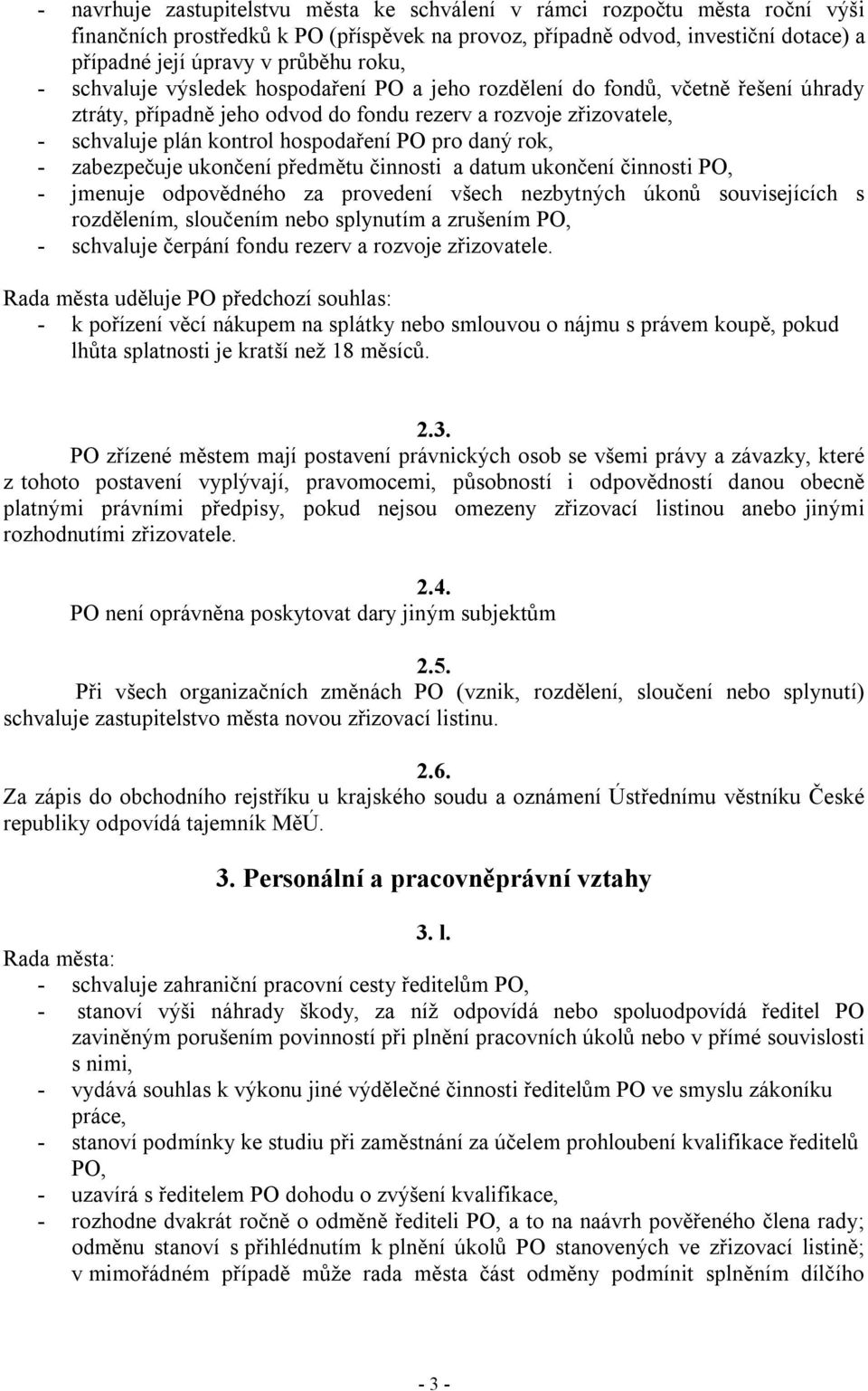 pro daný rok, - zabezpečuje ukončení předmětu činnosti a datum ukončení činnosti PO, - jmenuje odpovědného za provedení všech nezbytných úkonů souvisejících s rozdělením, sloučením nebo splynutím a