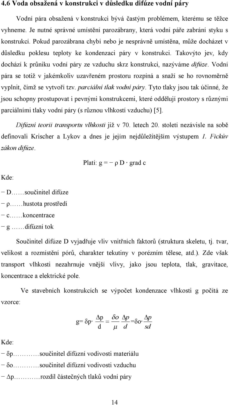 Pokud parozábrana chybí nebo je nesprávně umístěna, může docházet v důsledku poklesu teploty ke kondenzaci páry v konstrukci.