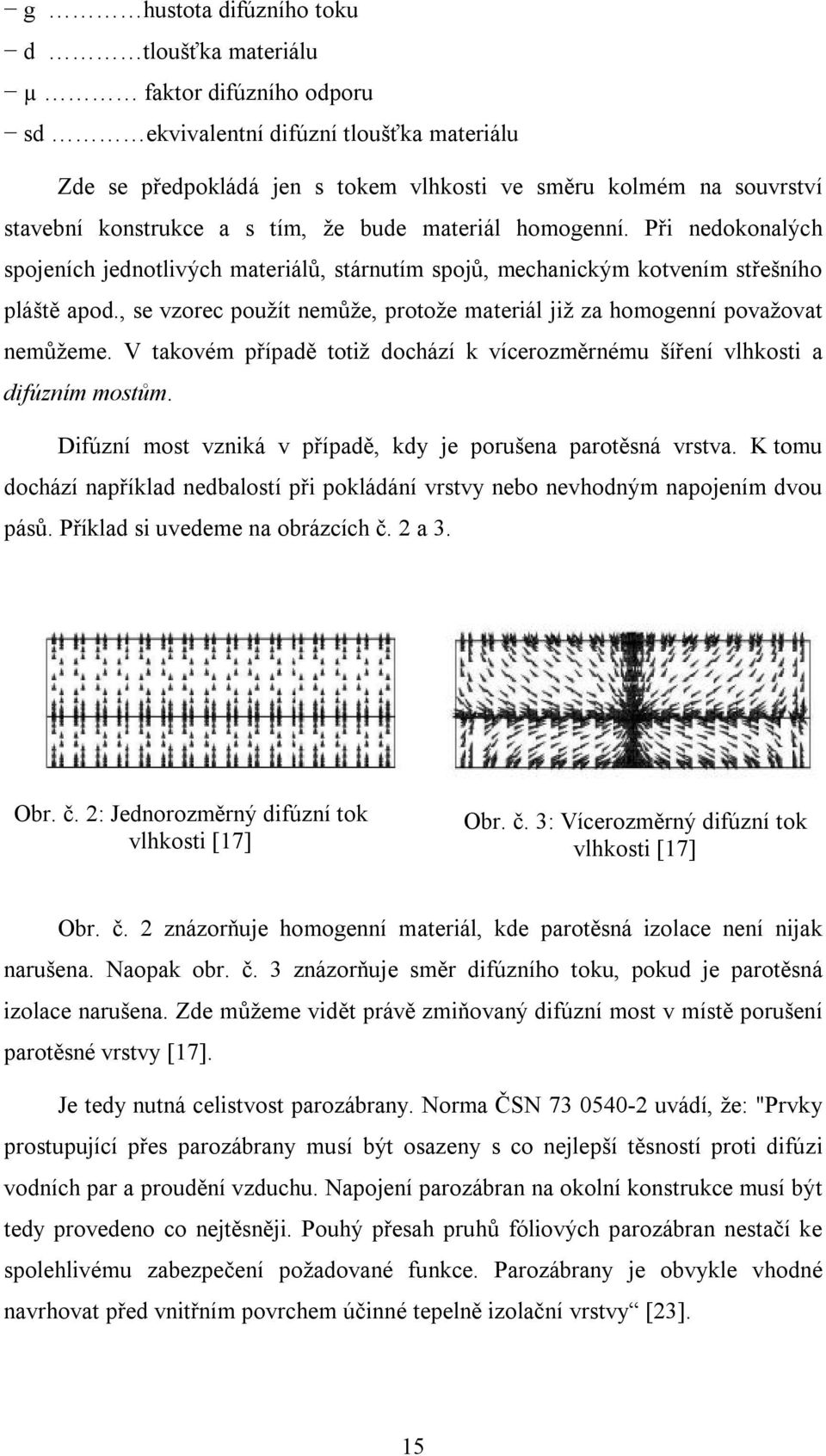 , se vzorec použít nemůže, protože materiál již za homogenní považovat nemůžeme. V takovém případě totiž dochází k vícerozměrnému šíření vlhkosti a difúzním mostům.