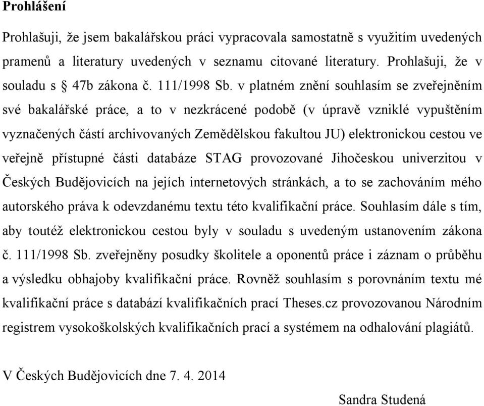 v platném znění souhlasím se zveřejněním své bakalářské práce, a to v nezkrácené podobě (v úpravě vzniklé vypuštěním vyznačených částí archivovaných Zemědělskou fakultou JU) elektronickou cestou ve