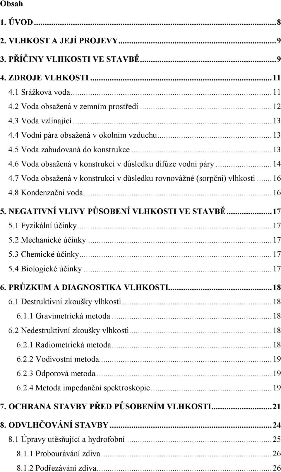 7 Voda obsažená v konstrukci v důsledku rovnovážné (sorpční) vlhkosti...16 4.8 Kondenzační voda...16 5. NEGATIVNÍ VLIVY PŮSOBENÍ VLHKOSTI VE STAVBĚ...17 5.1 Fyzikální účinky...17 5.2 Mechanické účinky.