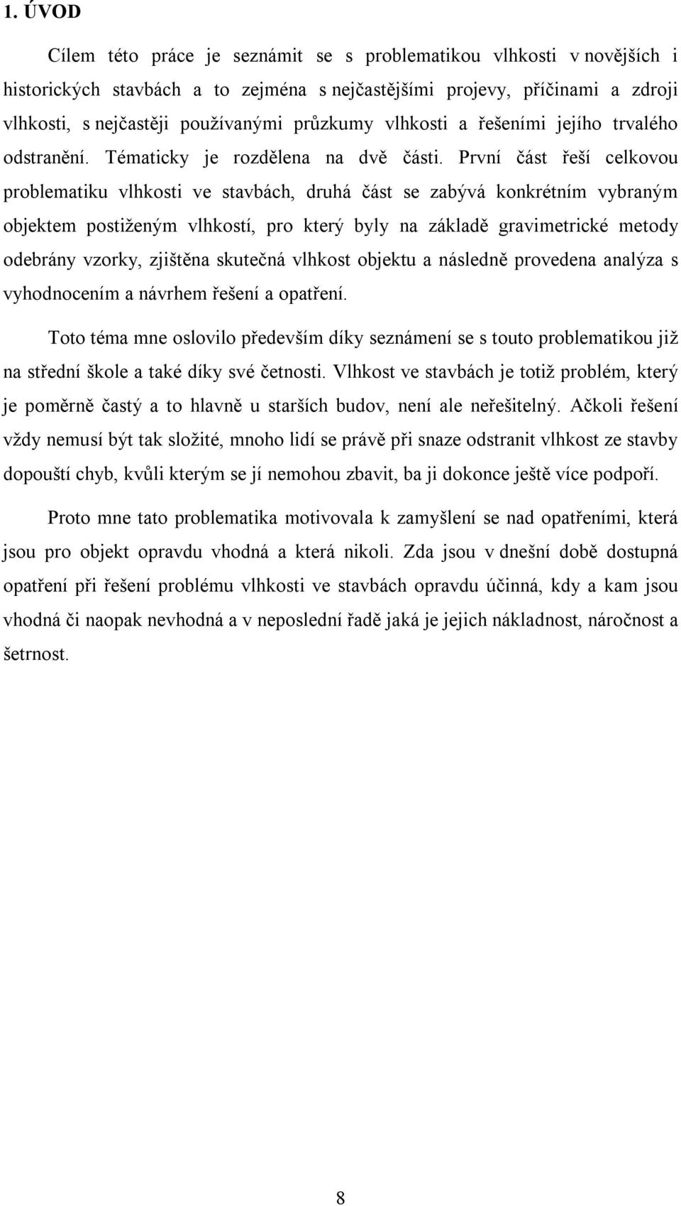 První část řeší celkovou problematiku vlhkosti ve stavbách, druhá část se zabývá konkrétním vybraným objektem postiženým vlhkostí, pro který byly na základě gravimetrické metody odebrány vzorky,