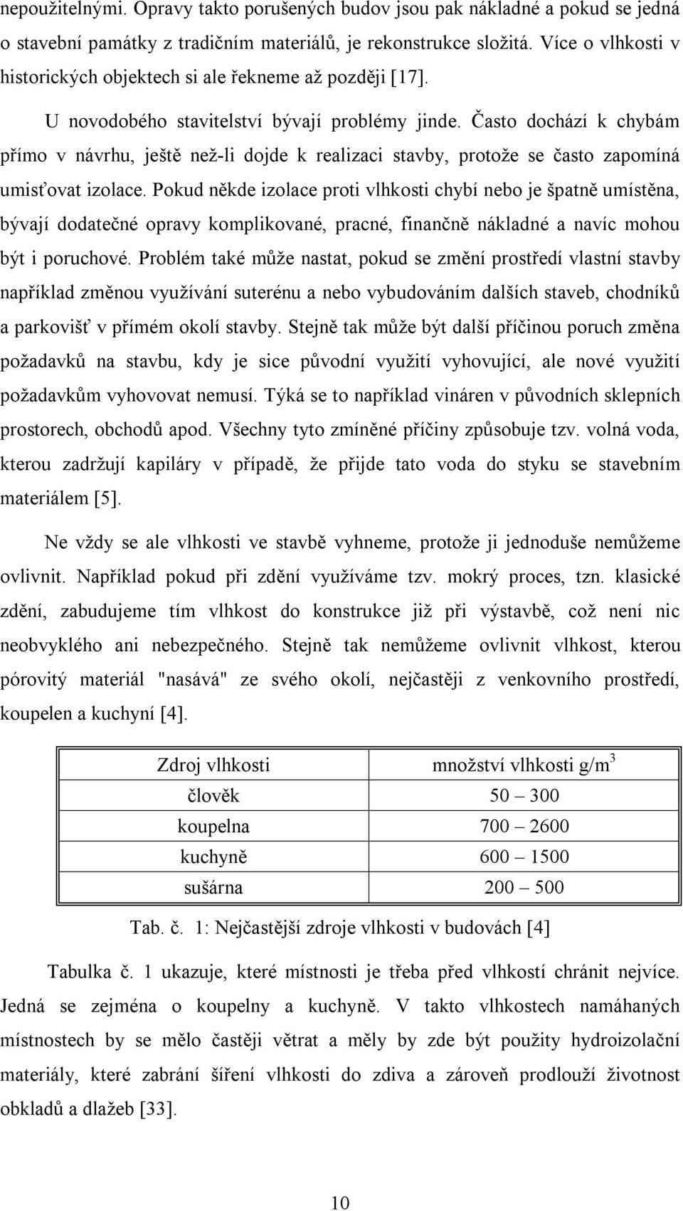 Často dochází k chybám přímo v návrhu, ještě než-li dojde k realizaci stavby, protože se často zapomíná umisťovat izolace.