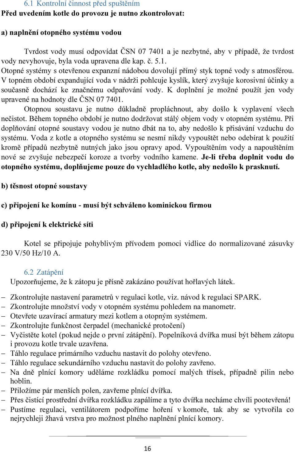 V topném období expandující voda v nádrži pohlcuje kyslík, který zvyšuje korosivní účinky a současně dochází ke značnému odpařování vody.