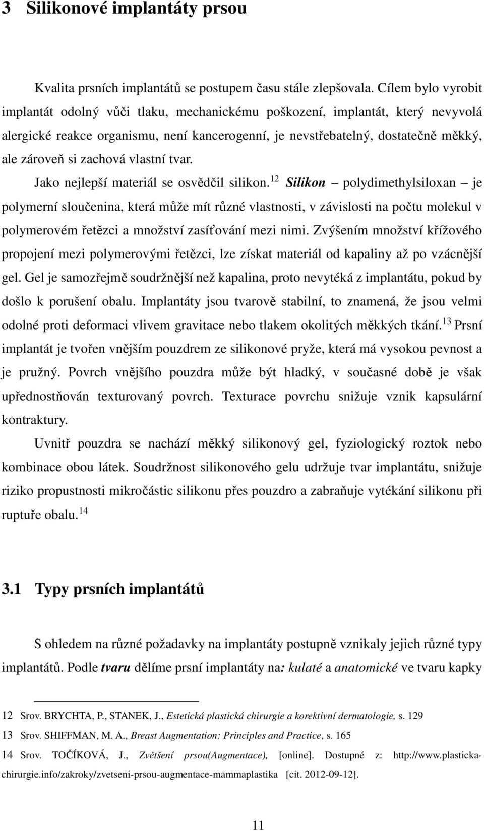 zachová vlastní tvar. Jako nejlepší materiál se osvědčil silikon.