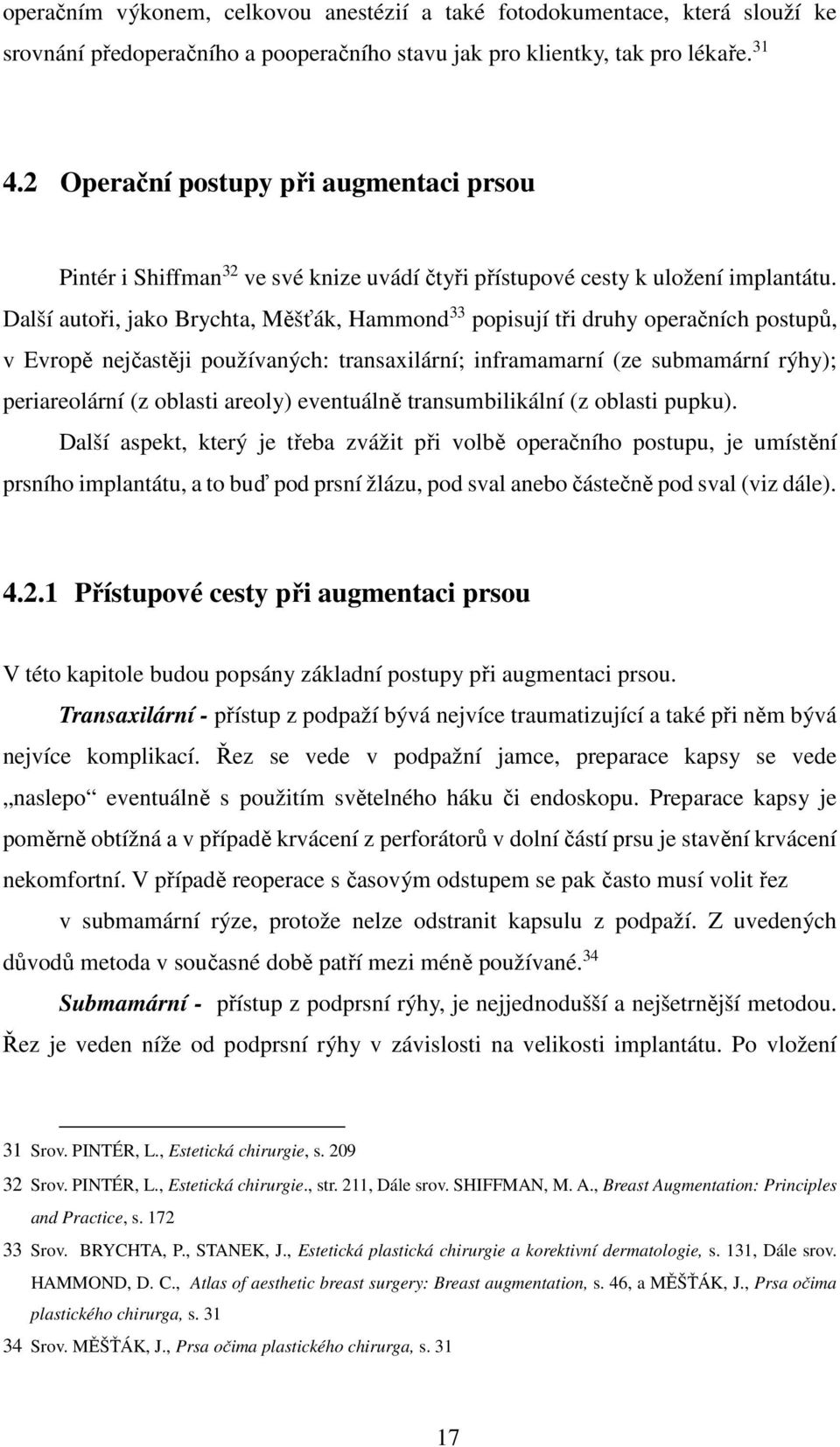 Další autoři, jako Brychta, Měšťák, Hammond 33 popisují tři druhy operačních postupů, v Evropě nejčastěji používaných: transaxilární; inframamarní (ze submamární rýhy); periareolární (z oblasti