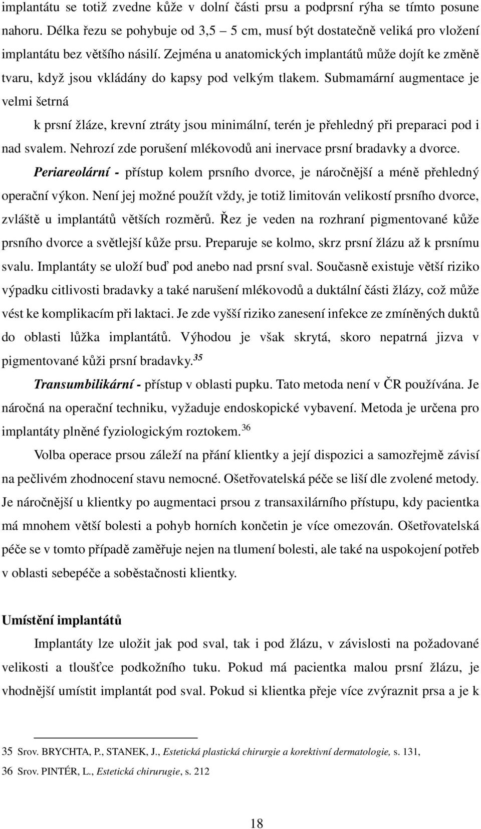 Submamární augmentace je velmi šetrná k prsní žláze, krevní ztráty jsou minimální, terén je přehledný při preparaci pod i nad svalem.