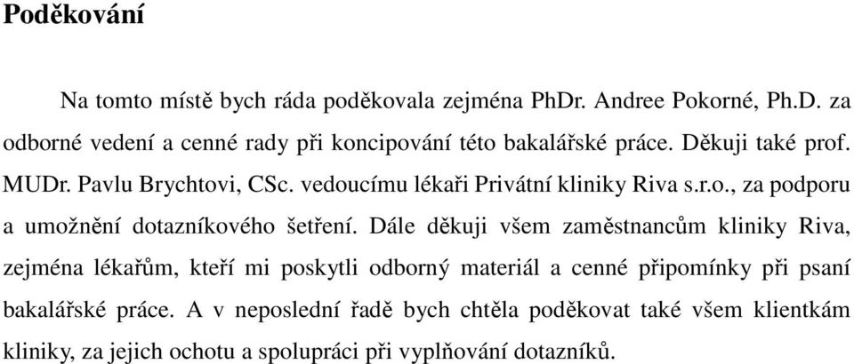 Dále děkuji všem zaměstnancům kliniky Riva, zejména lékařům, kteří mi poskytli odborný materiál a cenné připomínky při psaní bakalářské